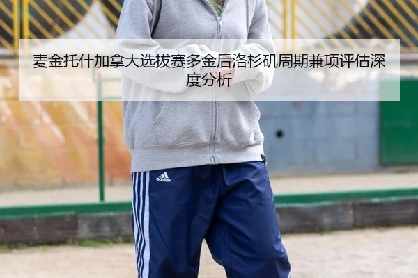 麦金托什加拿大选拔赛多金后洛杉矶周期兼项评估深度分析